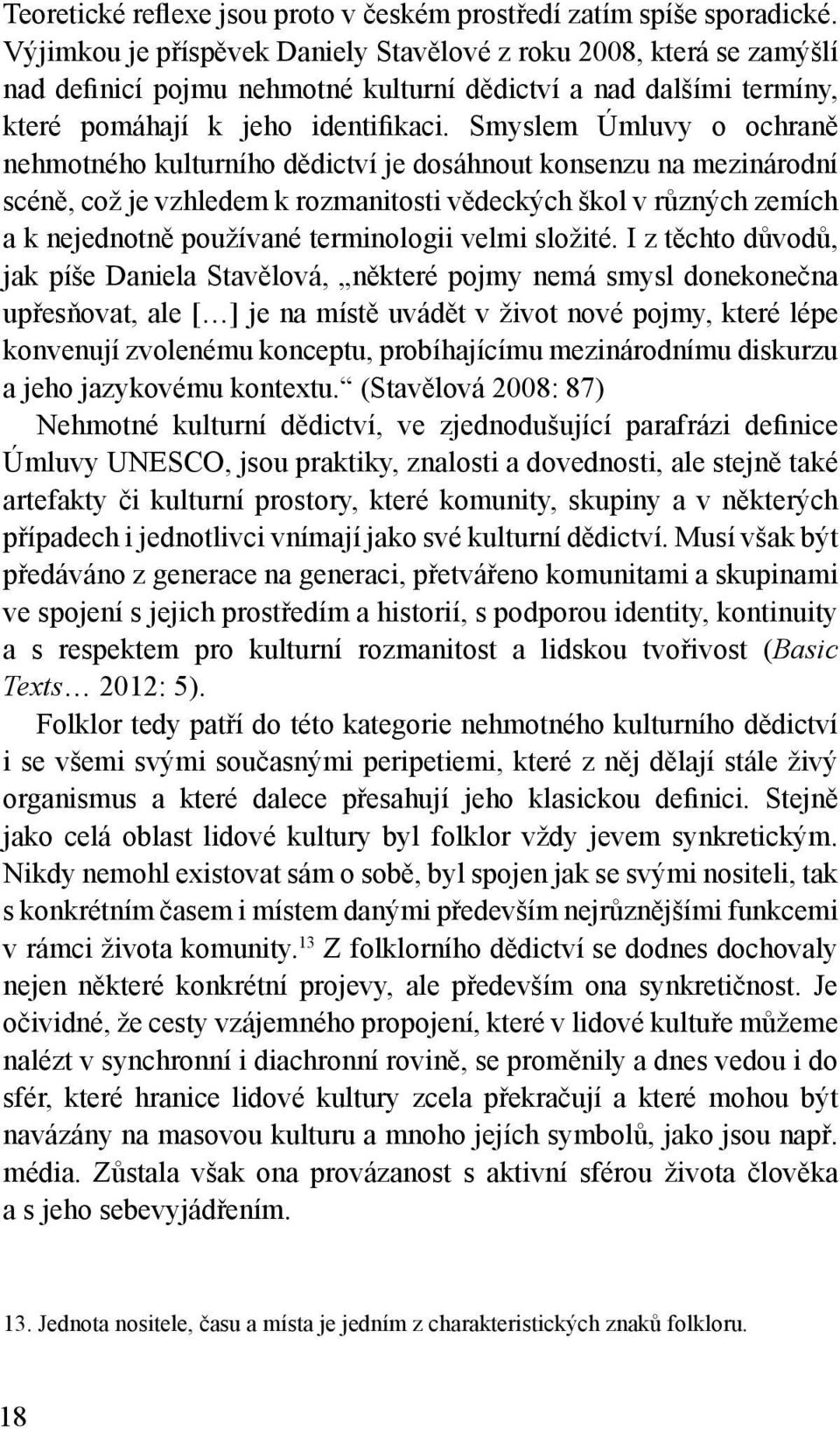 Smyslem Úmluvy o ochraně nehmotného kulturního dědictví je dosáhnout konsenzu na mezinárodní scéně, což je vzhledem k rozmanitosti vědeckých škol v různých zemích a k nejednotně používané