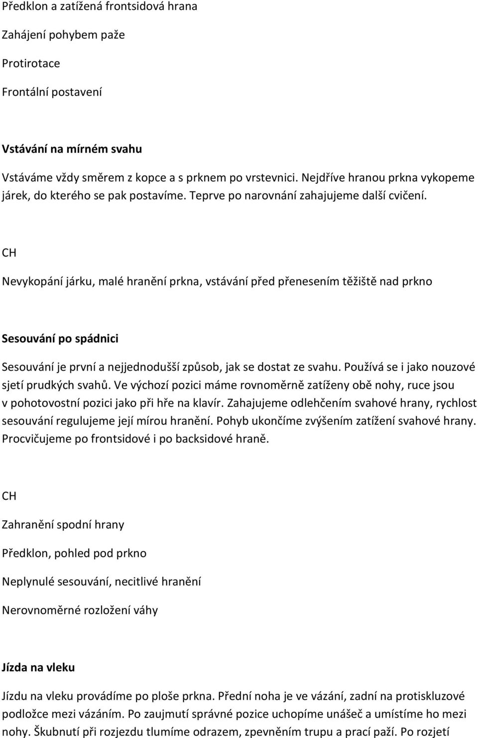 Nevykopání járku, malé hranění prkna, vstávání před přenesením těžiště nad prkno Sesouvání po spádnici Sesouvání je první a nejjednodušší způsob, jak se dostat ze svahu.