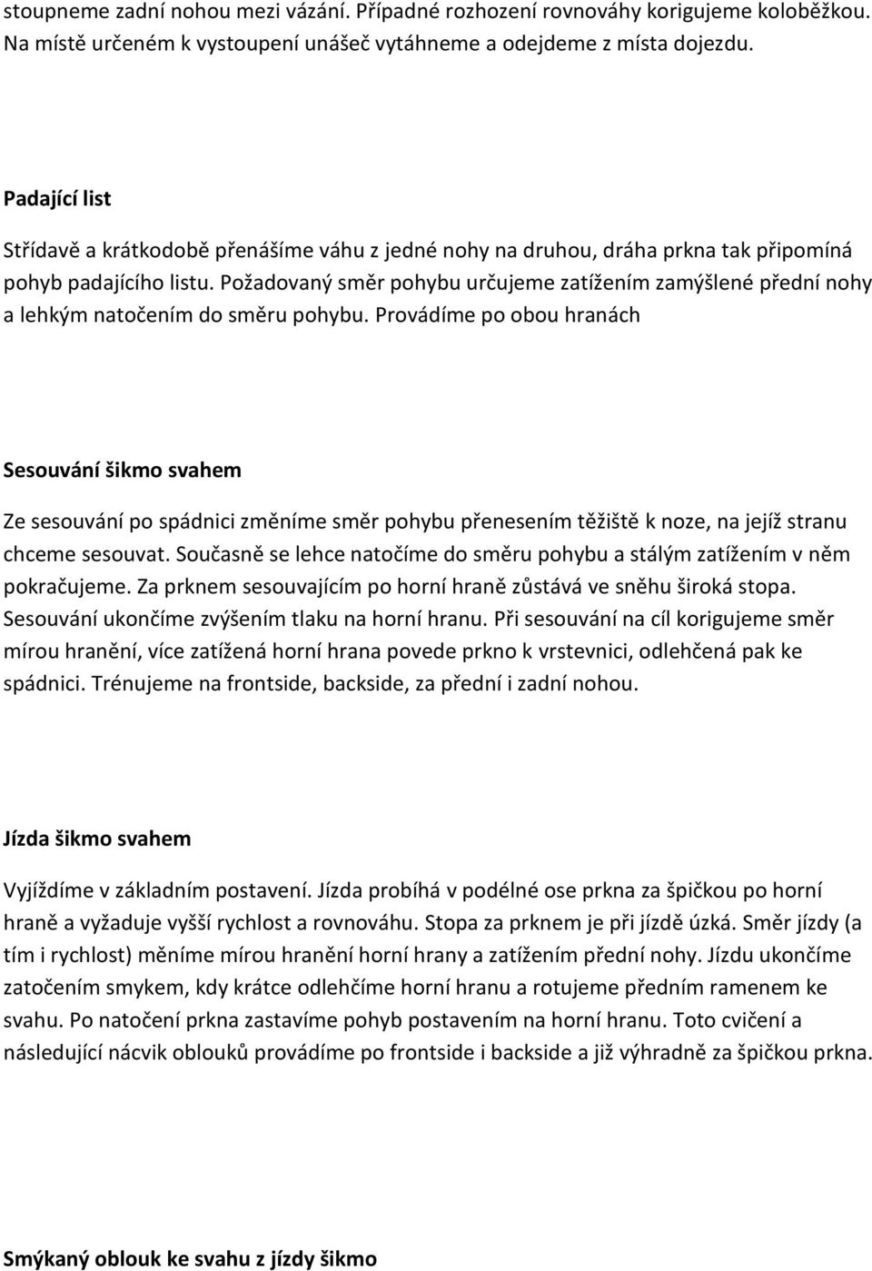 Požadovaný směr pohybu určujeme zatížením zamýšlené přední nohy a lehkým natočením do směru pohybu.