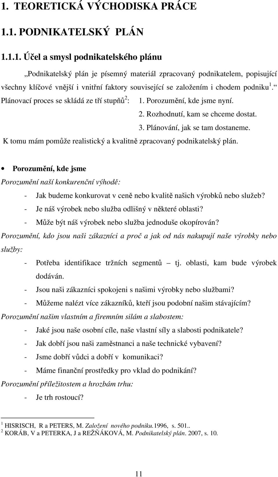 K tomu mám pomůže realistický a kvalitně zpracovaný podnikatelský plán. Porozumění, kde jsme Porozumění naší konkurenční výhodě: - Jak budeme konkurovat v ceně nebo kvalitě našich výrobků nebo služeb?