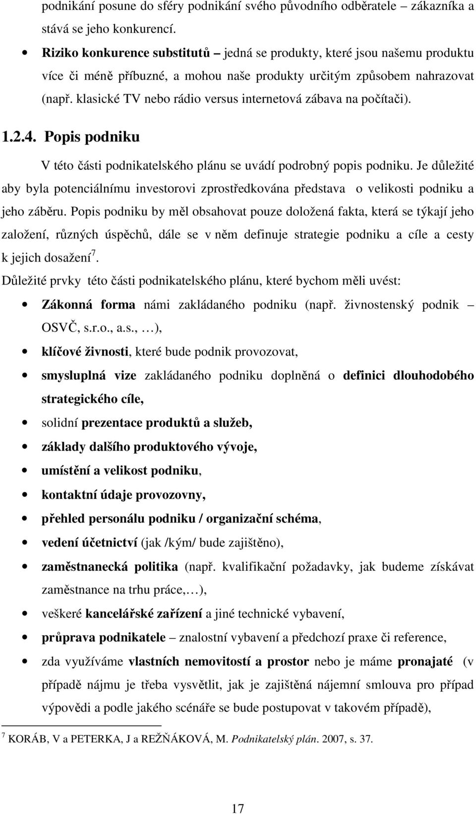 klasické TV nebo rádio versus internetová zábava na počítači). 1.2.4. Popis podniku V této části podnikatelského plánu se uvádí podrobný popis podniku.