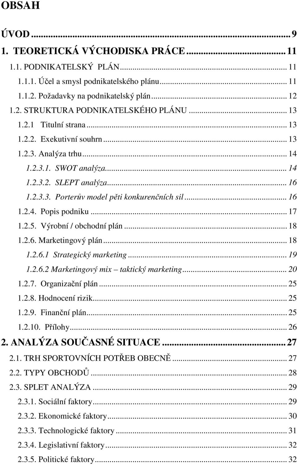 .. 17 1.2.5. Výrobní / obchodní plán... 18 1.2.6. Marketingový plán... 18 1.2.6.1 Strategický marketing... 19 1.2.6.2 Marketingový mix taktický marketing... 20 1.2.7. Organizační plán... 25 1.2.8. Hodnocení rizik.