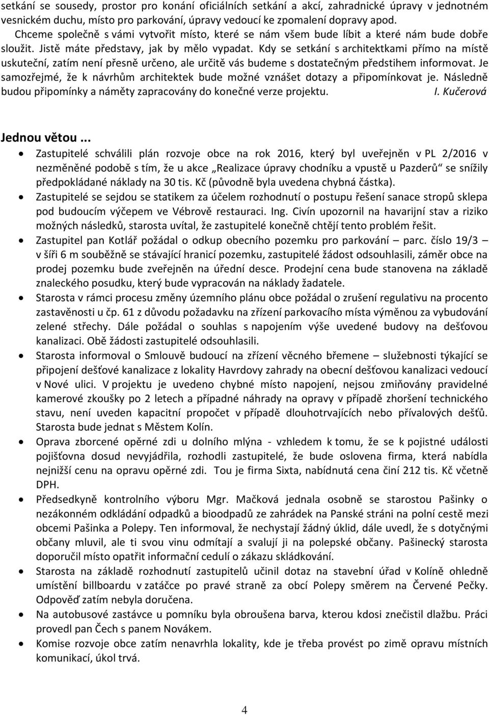 Kdy se setkání s architektkami přímo na místě uskuteční, zatím není přesně určeno, ale určitě vás budeme s dostatečným předstihem informovat.