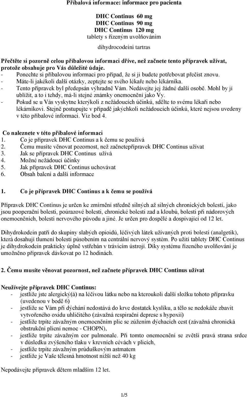 - Máte-li jakékoli další otázky, zeptejte se svého lékaře nebo lékárníka. - Tento přípravek byl předepsán výhradně Vám. Nedávejte jej žádné další osobě.