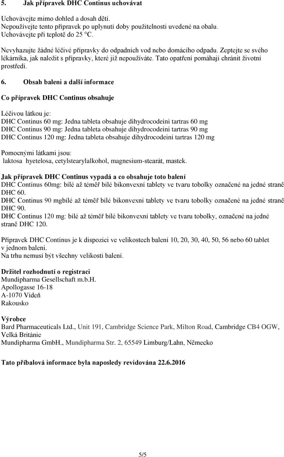 6. Obsah baleni a další informace Co přípravek DHC Continus obsahuje Léčivou látkou je: DHC Continus 60 mg: Jedna tableta obsahuje dihydrocodeini tartras 60 mg DHC Continus 90 mg: Jedna tableta