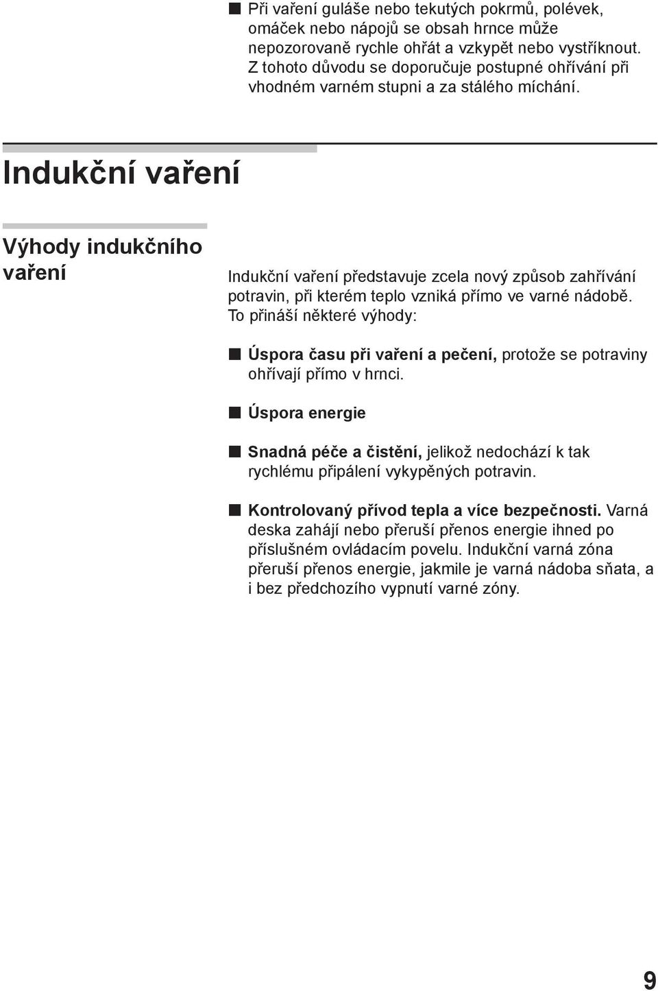 Indukční vaření Výhody indukčního vaření Indukční vaření představuje zcela nový způsob zahřívání potravin, při kterém teplo vzniká přímo ve varné nádobě.