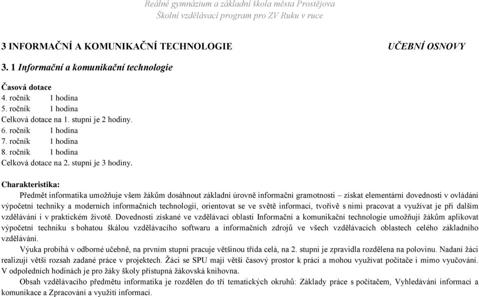 Charakteristika: Předmět informatika umožňuje všem žákům dosáhnout základní úrovně informační gramotnosti získat elementární dovednosti v ovládání výpočetní techniky a moderních informačních