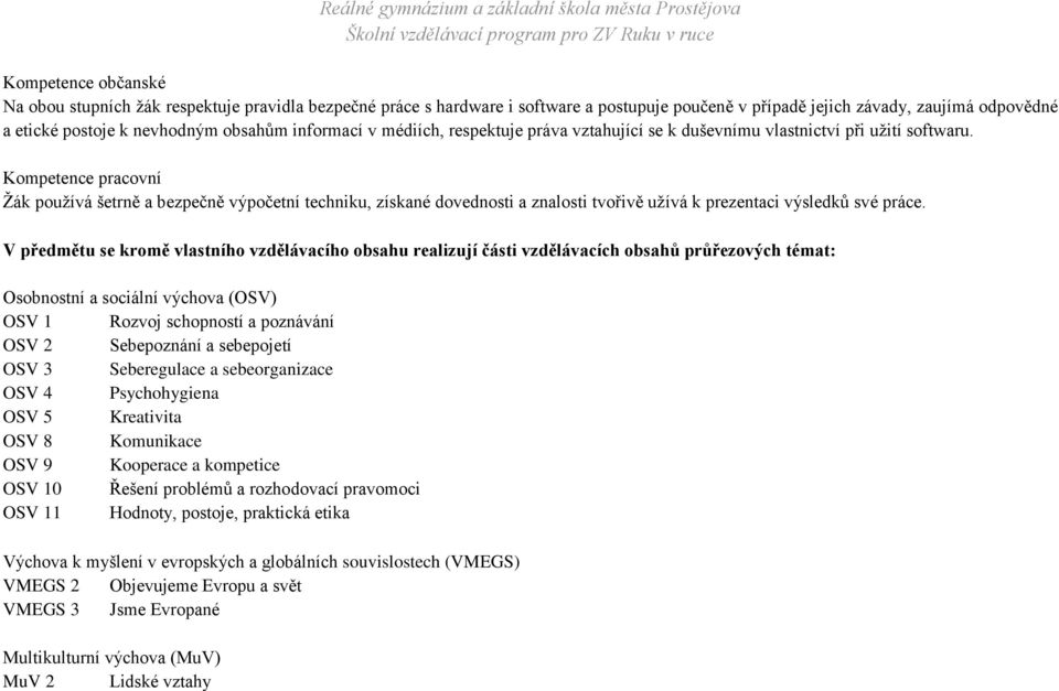 Kompetence pracovní Žák používá šetrně a bezpečně výpočetní techniku, získané dovednosti a znalosti tvořivě užívá k prezentaci výsledků své práce.