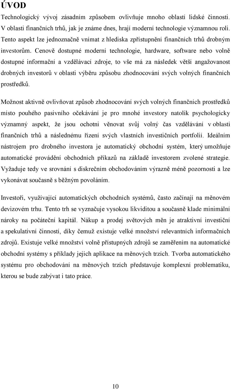 Cenově dostupné moderní technologie, hardware, software nebo volně dostupné informační a vzdělávací zdroje, to vše má za následek větší angažovanost drobných investorů v oblasti výběru způsobu