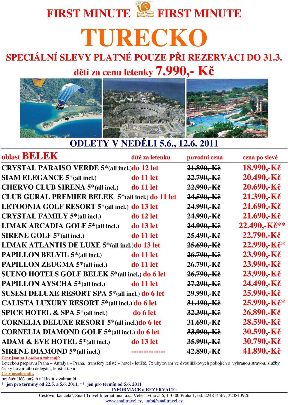 990,-Kč 21.690,-Kč CRYSTAL FAMILY 5*(all incl.) do 12 let 24.990,-Kč 21.690,-Kč LIMAK ARCADIA GOLF 5*(all incl.) do 13 let 24.990,-Kč 22.490,-Kč** SIRENE GOLF 5*(all incl.) do 11 let 25.490,-Kč 22.