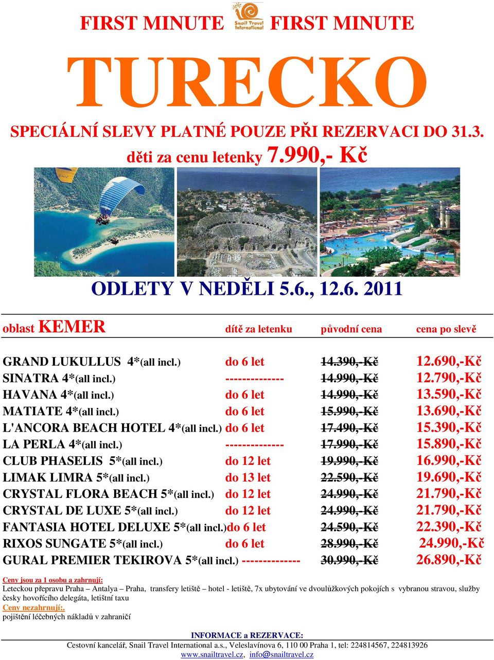 990,-Kč 15.890,-Kč CLUB PHASELIS 5*(all incl.) do 12 let 19.990,-Kč 16.990,-Kč LIMAK LIMRA 5*(all incl.) do 13 let 22.590,-Kč 19.690,-Kč CRYSTAL FLORA BEACH 5*(all incl.) do 12 let 24.990,-Kč 21.