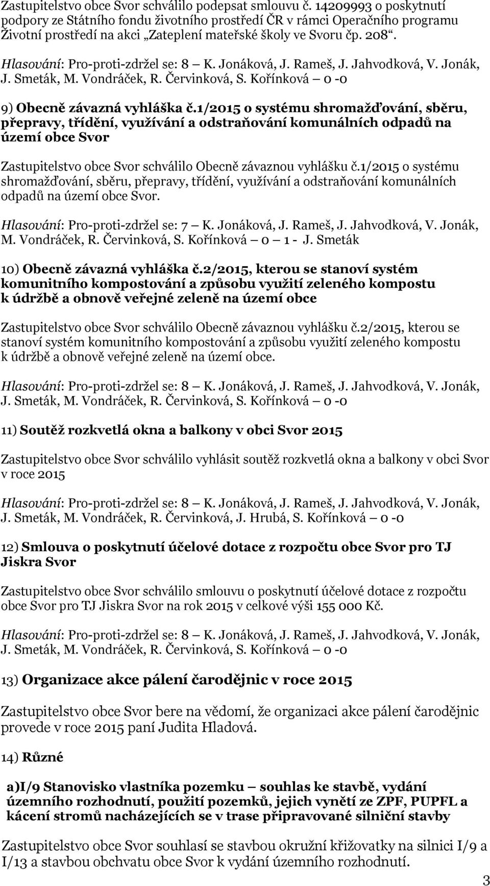 1/2015 o systému shromažďování, sběru, přepravy, třídění, využívání a odstraňování komunálních odpadů na území obce Svor Zastupitelstvo obce Svor schválilo Obecně závaznou vyhlášku č.