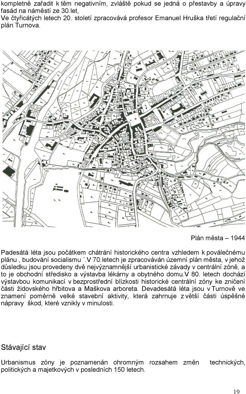 v 70.letech je zpracováván územní plán města, v jehož důsledku jsou provedeny dvě nejvýznamnější urbanistické závady v centrální zóně, a to je obchodní středisko a výstavba lékárny a obytného domu.