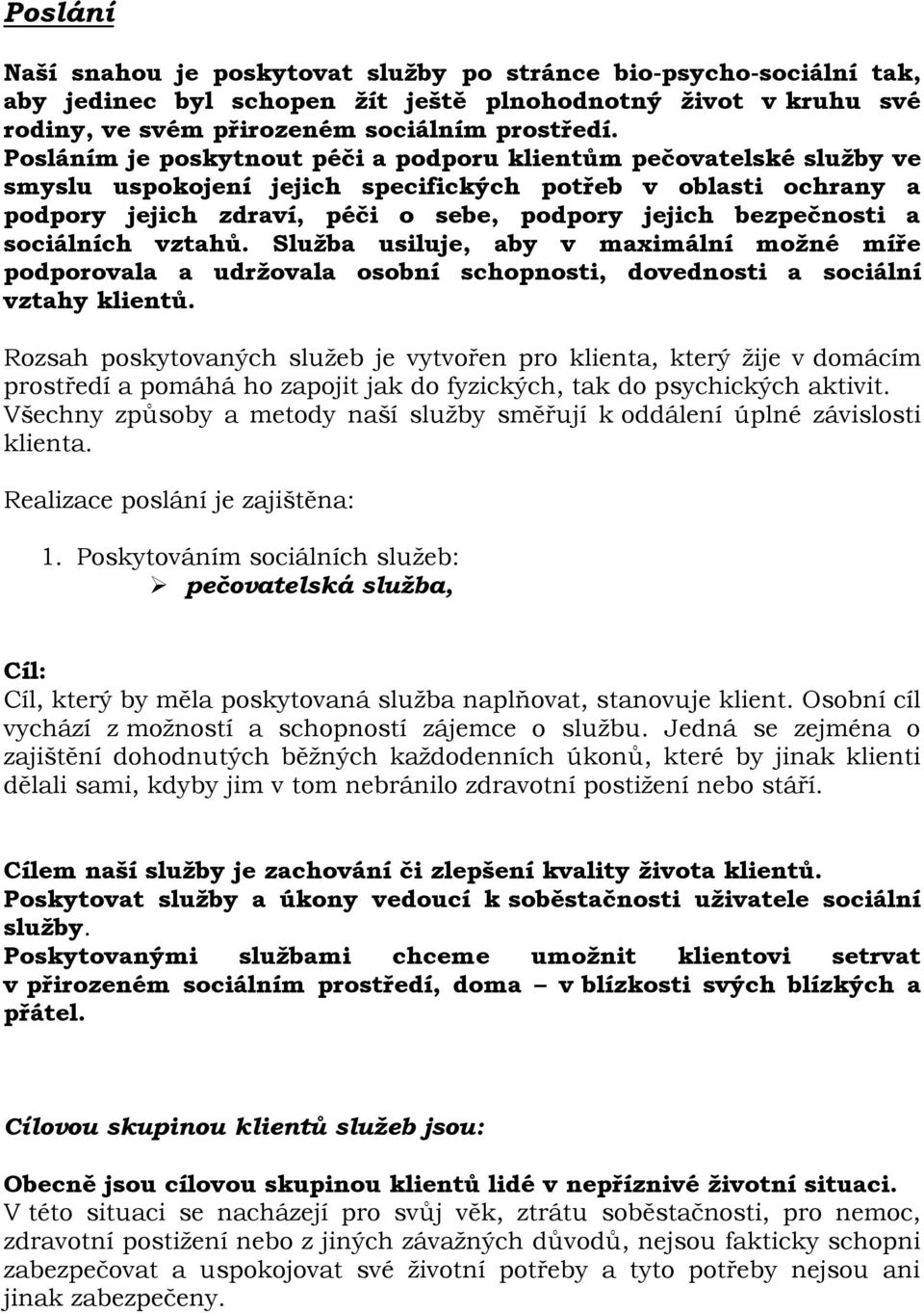 sociálních vztahů. Služba usiluje, aby v maximální možné míře podporovala a udržovala osobní schopnosti, dovednosti a sociální vztahy klientů.