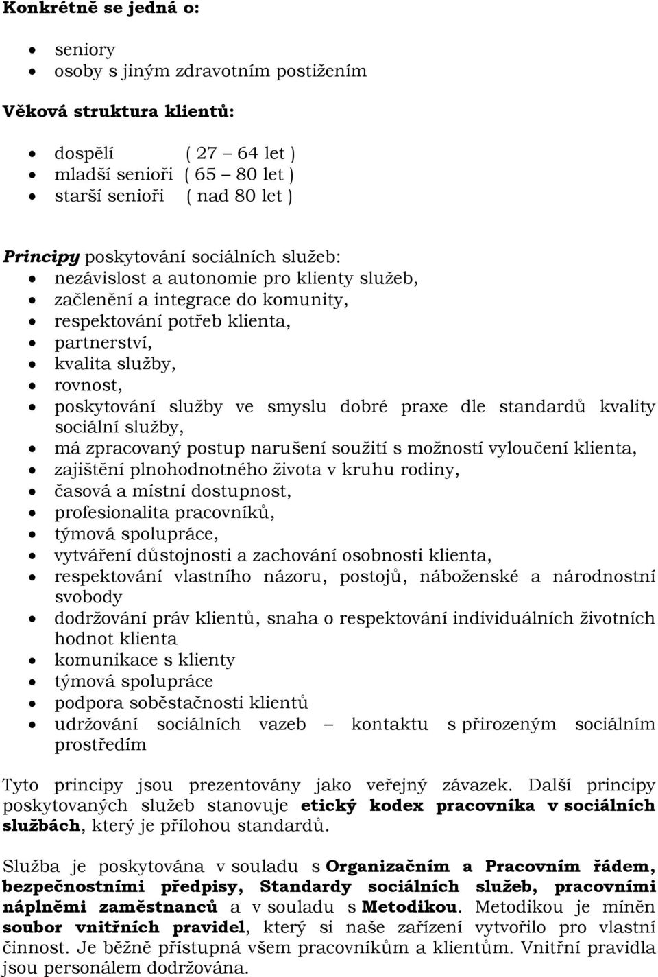 praxe dle standardů kvality sociální sluţby, má zpracovaný postup narušení souţití s moţností vyloučení klienta, zajištění plnohodnotného ţivota v kruhu rodiny, časová a místní dostupnost,