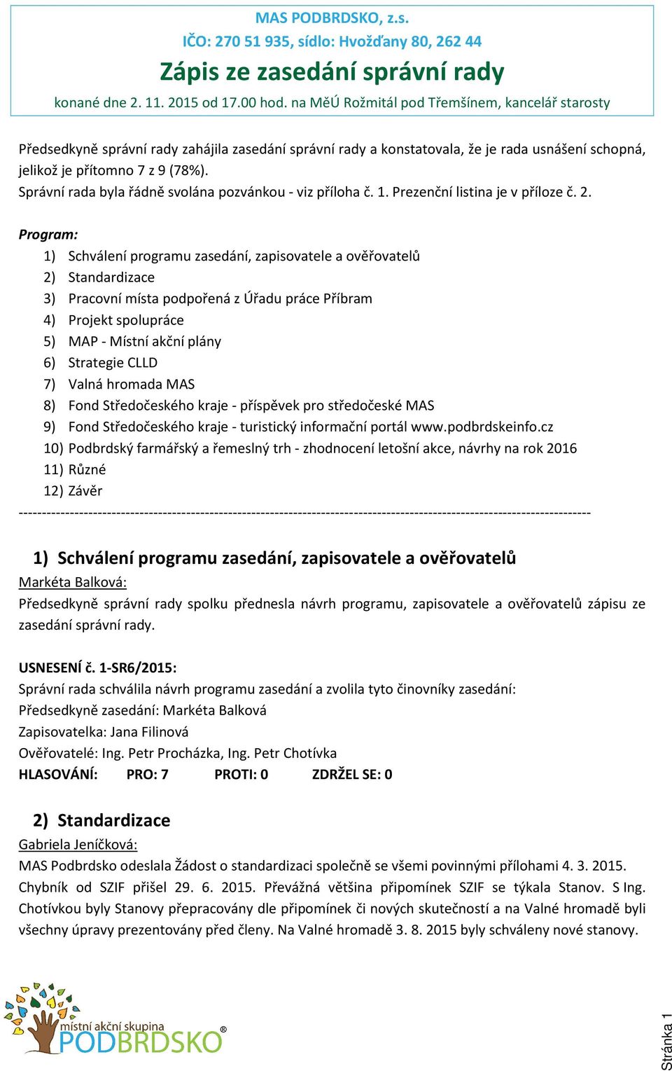 Správní rada byla řádně svolána pozvánkou - viz příloha č. 1. Prezenční listina je v příloze č. 2.