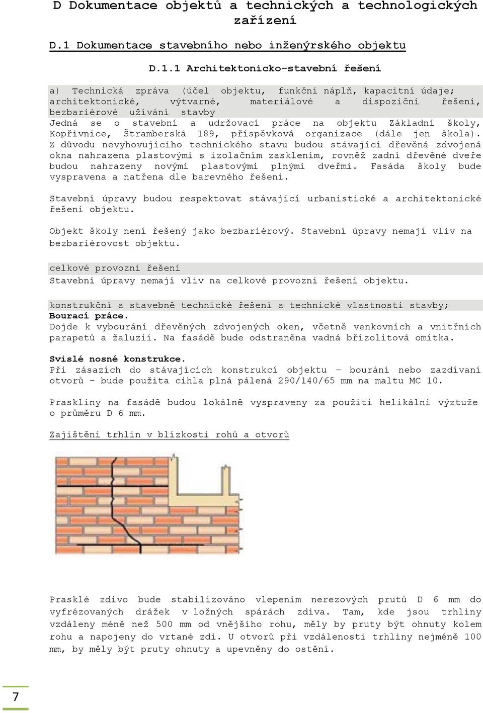 1 Architektonicko-stavební řešení a) Technická zpráva (účel objektu, funkční náplň, kapacitní údaje; architektonické, výtvarné, materiálové a dispoziční řešení, bezbariérové užívání stavby Jedná se o