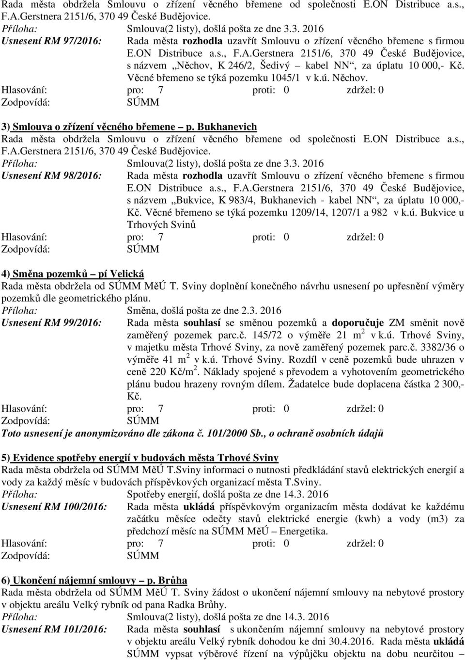 Gerstnera 2151/6, 370 49 České Budějovice, s názvem Něchov, K 246/2, Šedivý kabel NN, za úplatu 10 000,-. Věcné břemeno se týká pozemku 1045/1 v k.ú. Něchov. 3) Smlouva o zřízení věcného břemene p.