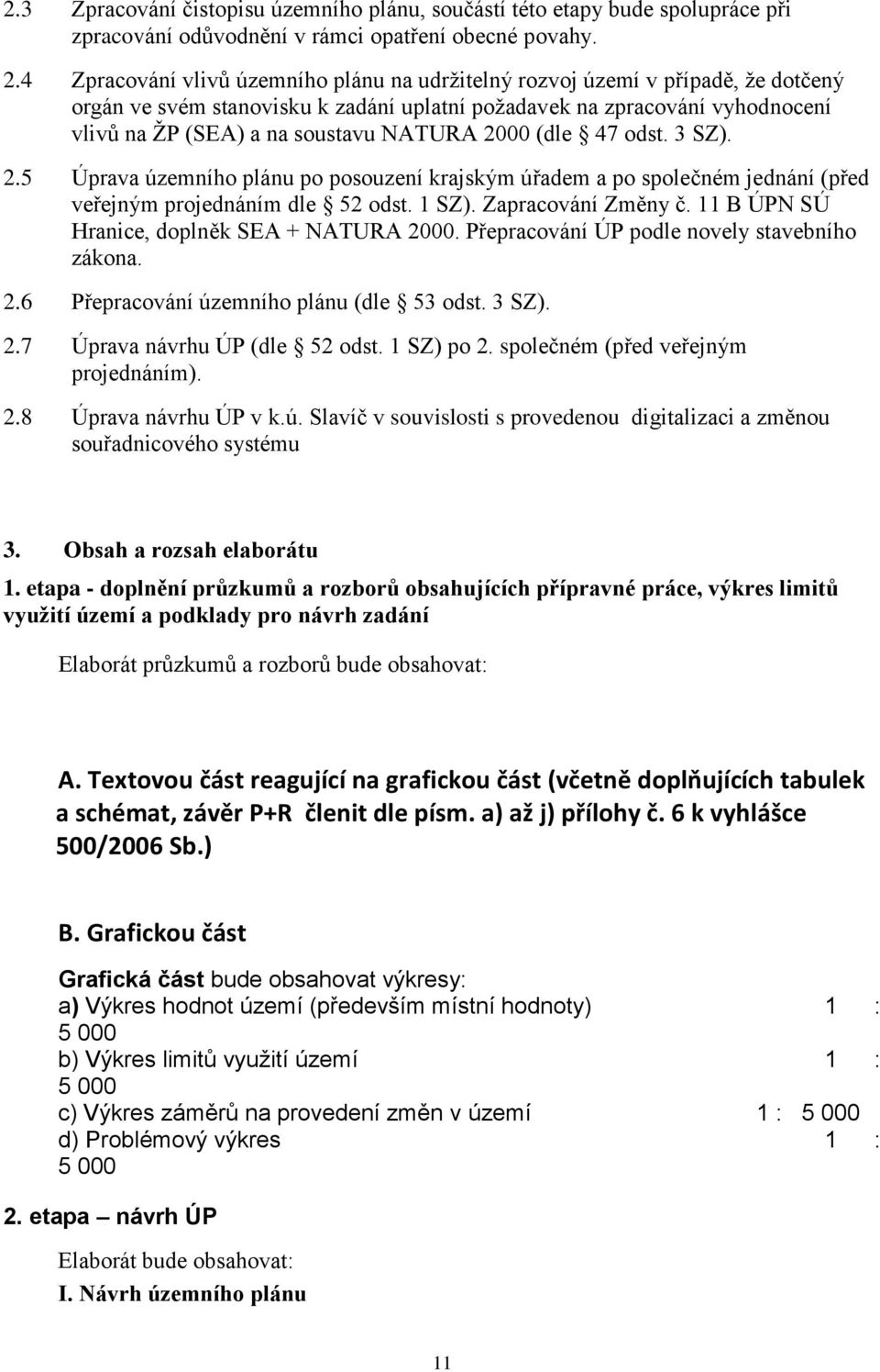 2000 (dle 47 odst. 3 SZ). 2.5 Úprava územního plánu po posouzení krajským úřadem a po společném jednání (před veřejným projednáním dle 52 odst. 1 SZ). Zapracování Změny č.