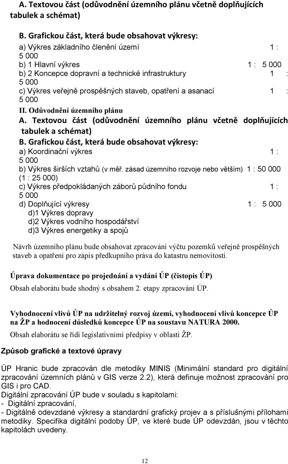 prospěšných staveb, opatření a asanací 1 : 5 000 II. Odůvodnění územního plánu  Grafickou část, která bude obsahovat výkresy: a) Koordinační výkres 1 : 5 000 b) Výkres širších vztahů (v měř.