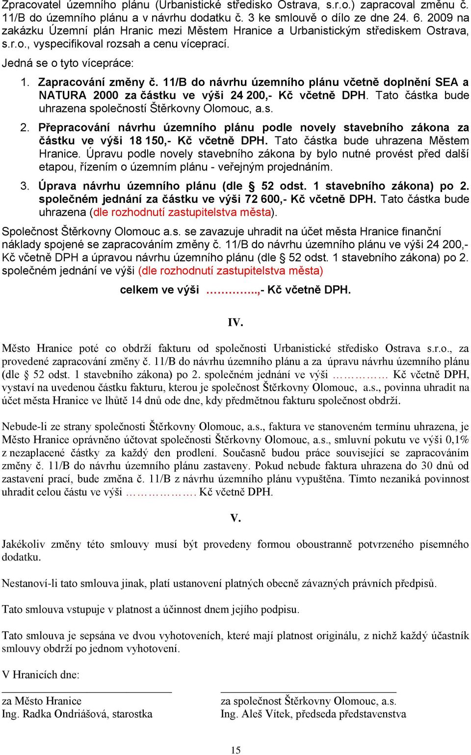 11/B do návrhu územního plánu včetně doplnění SEA a NATURA 2000 za částku ve výši 24 200,- Kč včetně DPH. Tato částka bude uhrazena společností Štěrkovny Olomouc, a.s. 2. Přepracování návrhu územního plánu podle novely stavebního zákona za částku ve výši 18 150,- Kč včetně DPH.