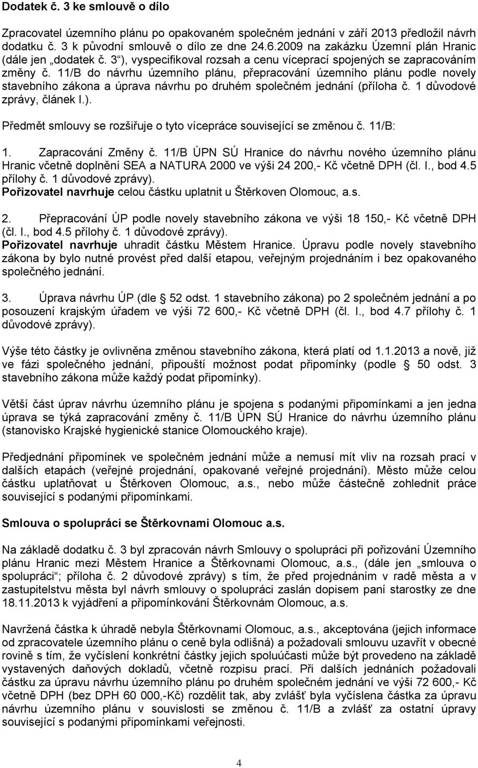 11/B do návrhu územního plánu, přepracování územního plánu podle novely stavebního zákona a úprava návrhu po druhém společném jednání (příloha č. 1 důvodové zprávy, článek I.).