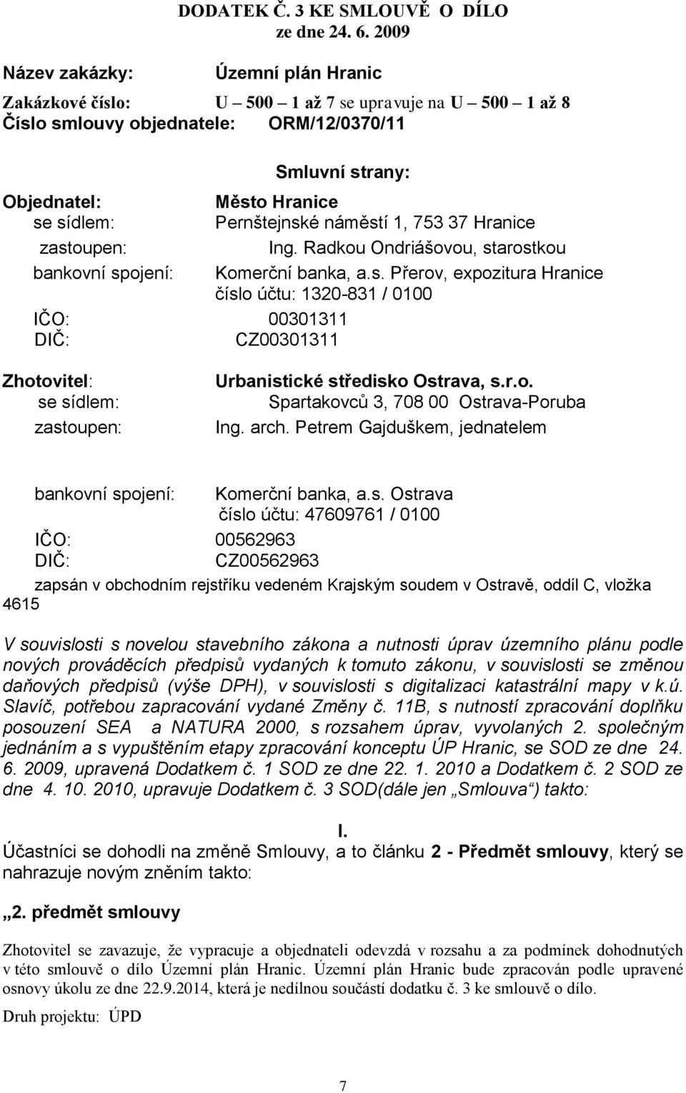 00301311 DIČ: CZ00301311 Město Hranice Pernštejnské náměstí 1, 753 37 Hranice Ing. Radkou Ondriášovou, starostkou Komerční banka, a.s. Přerov, expozitura Hranice číslo účtu: 1320-831 / 0100 Zhotovitel: se sídlem: zastoupen: Urbanistické středisko Ostrava, s.