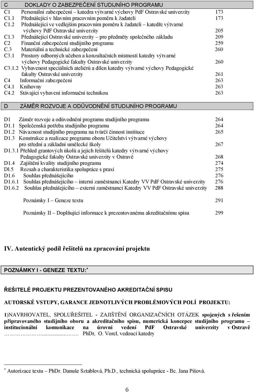 3 Přednášející Ostravské univerzity pro předměty společného základu 209 C2 Finanční zabezpečení studijního programu 259 C.3 Materiální a technické zabezpečení 260 C3.