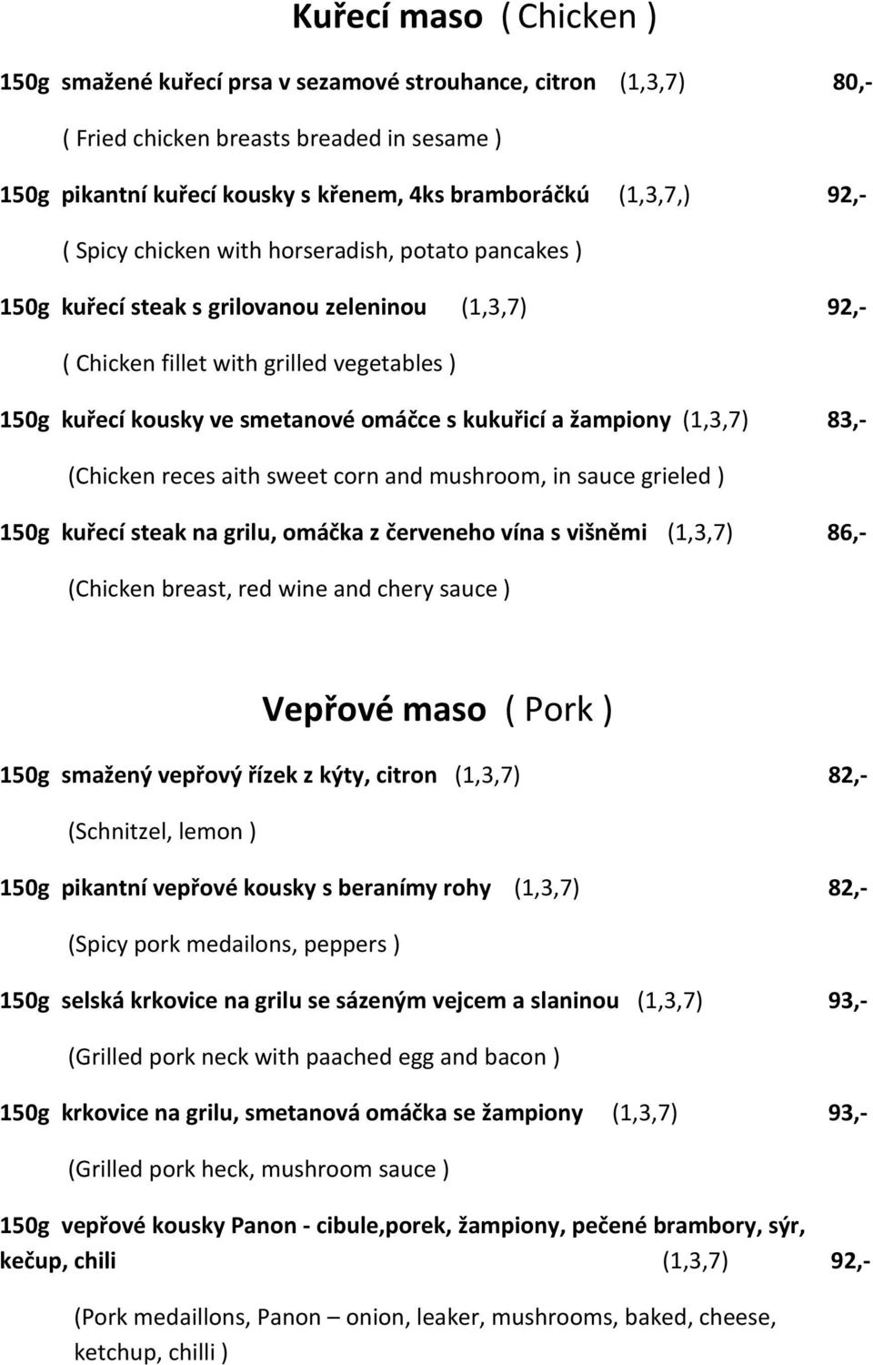 kukuřicí a žampiony (1,3,7) 83,- (Chicken reces aith sweet corn and mushroom, in sauce grieled ) 150g kuřecí steak na grilu, omáčka z červeneho vína s višněmi (1,3,7) 86,- (Chicken breast, red wine
