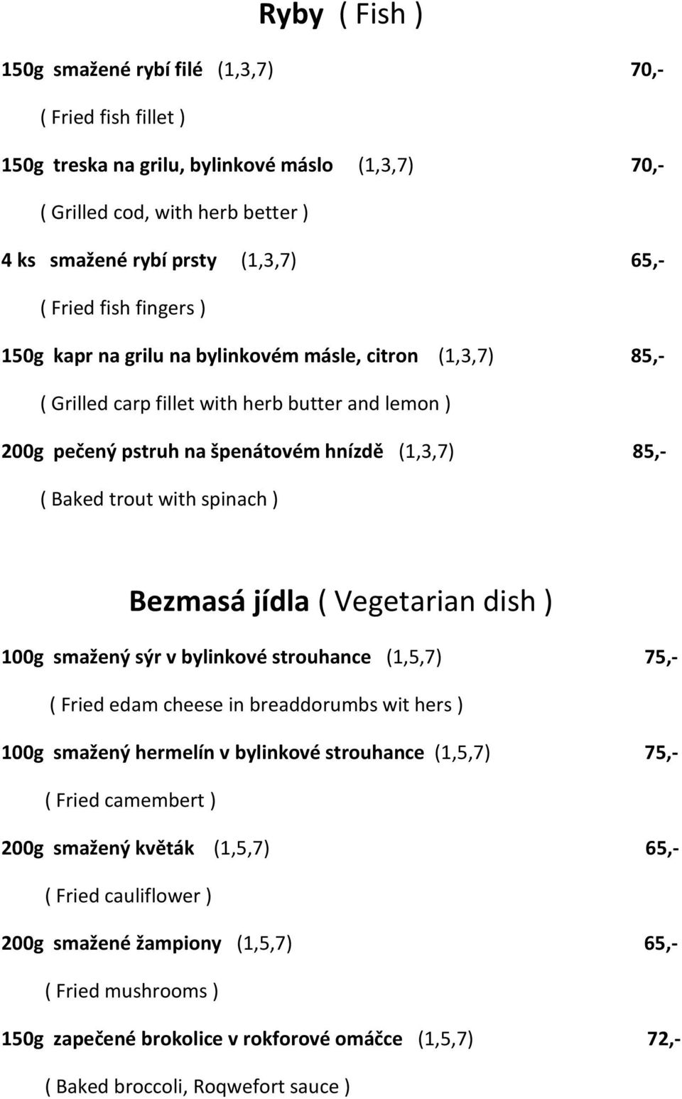 with spinach ) Bezmasá jídla ( Vegetarian dish ) 100g smažený sýr v bylinkové strouhance (1,5,7) 75,- ( Fried edam cheese in breaddorumbs wit hers ) 100g smažený hermelín v bylinkové strouhance