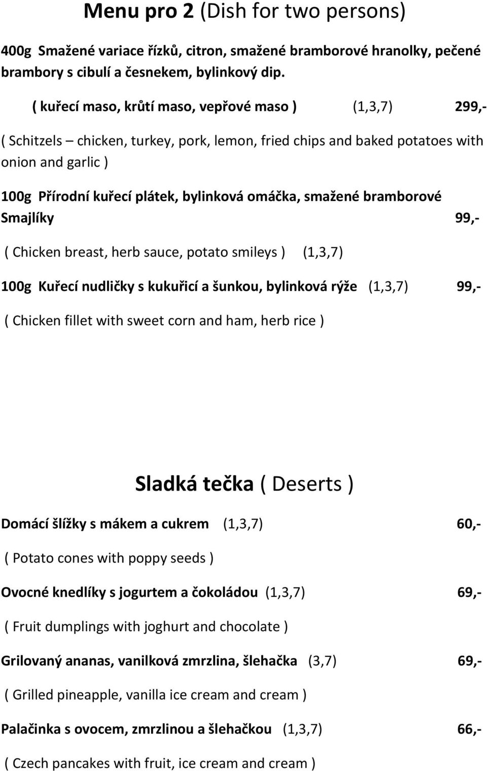 smažené bramborové Smajlíky 99,- ( Chicken breast, herb sauce, potato smileys ) (1,3,7) 100g Kuřecí nudličky s kukuřicí a šunkou, bylinková rýže (1,3,7) 99,- ( Chicken fillet with sweet corn and ham,