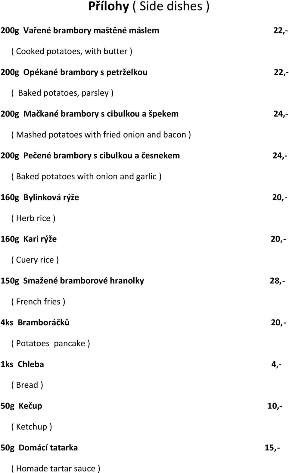 česnekem 24,- ( Baked potatoes with onion and garlic ) 160g Bylinková rýže 20,- ( Herb rice ) 160g Kari rýže 20,- ( Cuery rice ) 150g Smažené bramborové