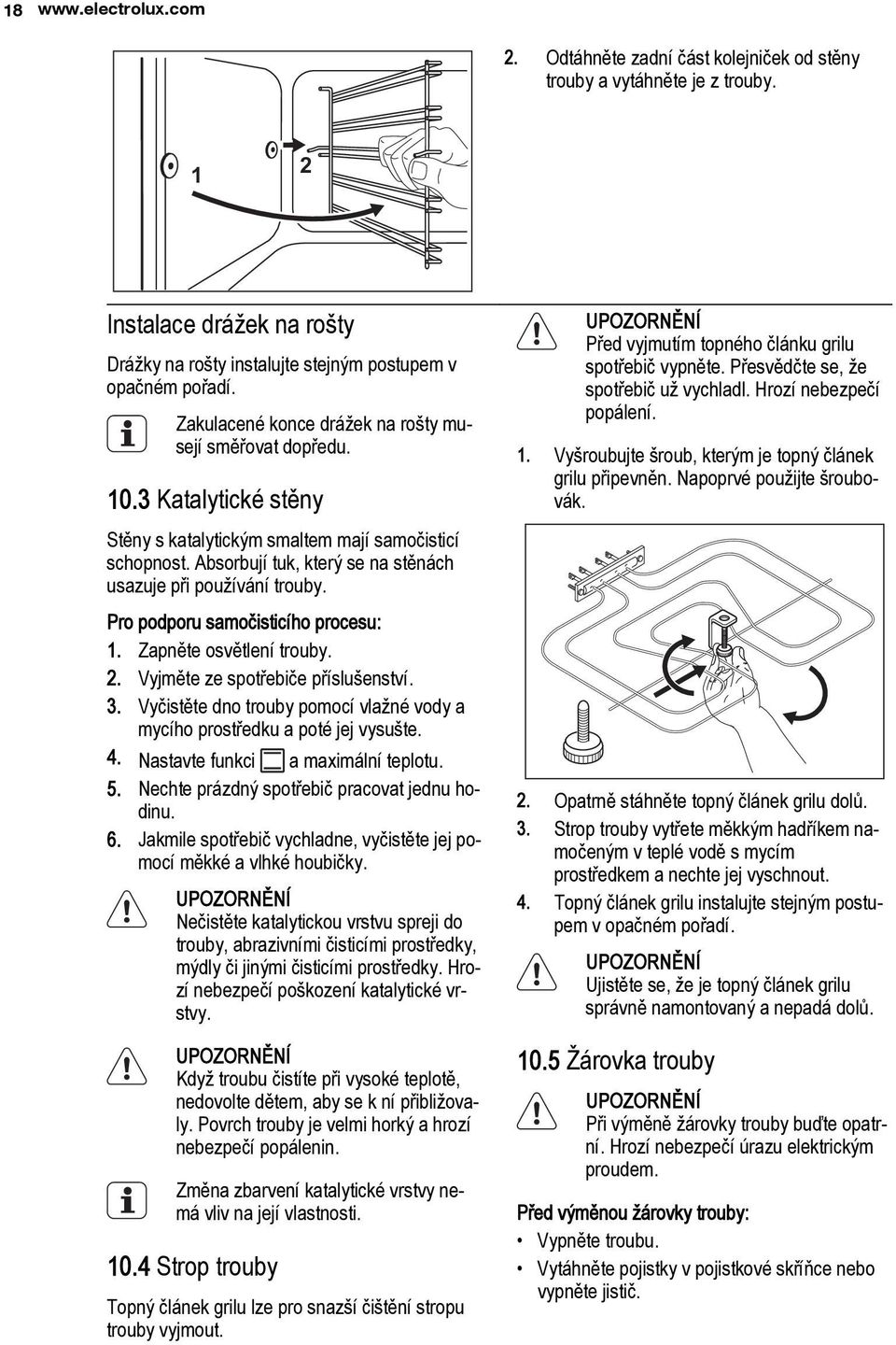 Absorbují tuk, který se na stěnách usazuje při používání trouby. Pro podporu samočisticího procesu: 1. Zapněte osvětlení trouby. 2. Vyjměte ze spotřebiče příslušenství. 3.