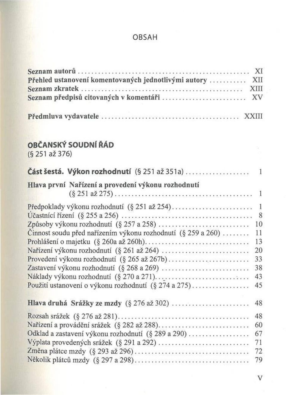 .. 1 H lava p rv n í N ařízen í a p ro v eden í výkonu ro zh o d n u tí ( 2 5 1 až 2 7 5 )... 1 Předpoklady výkonu rozhodnutí ( 251 až 2 5 4 )... 1 Účastnící řízení ( 255 a 2 5 6 ).