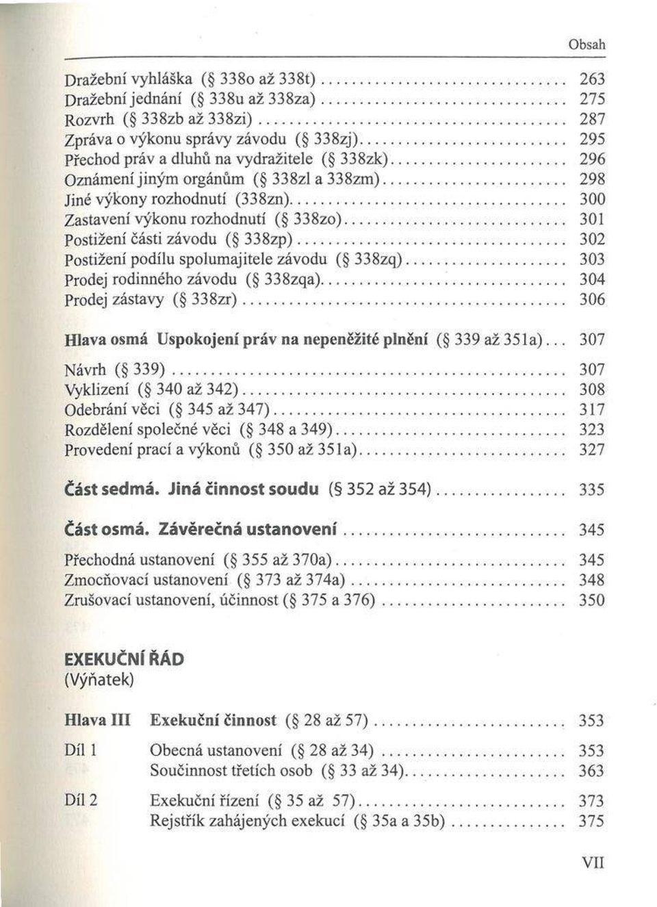 .. 301 Postižení části závodu ( 3 3 8 z p )... 302 Postižení podílu spolum ajitele závodu ( 3 3 8 zq)... 303 Prodej rodinného závodu ( 338zqa)... 304 Prodej zástavy ( 3 3 8 z r).