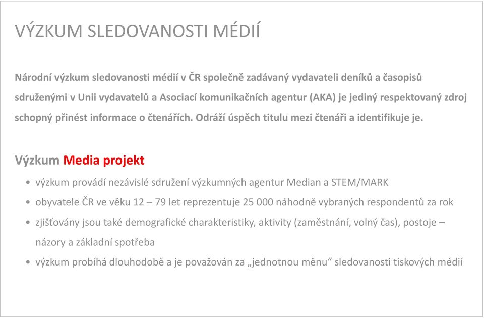Výzkum Media projekt výzkum provádí nezávislé sdružení výzkumných agentur Median a STEM/MARK obyvatele ČR ve věku 12 79 let reprezentuje 25 000 náhodně vybraných