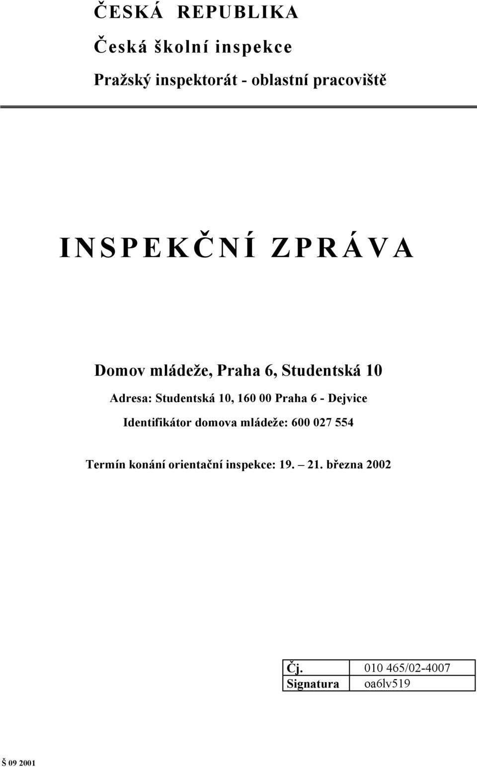 00 Praha 6 - Dejvice Identifikátor domova mládeže: 600 027 554 Termín konání