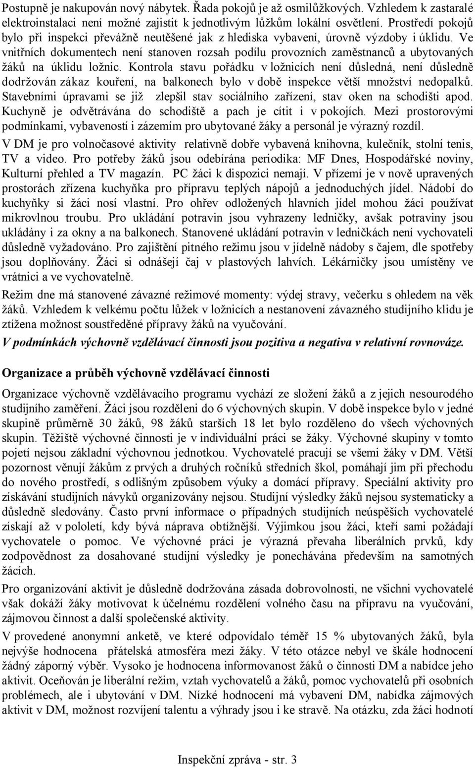 Ve vnitřních dokumentech není stanoven rozsah podílu provozních zaměstnanců a ubytovaných žáků na úklidu ložnic.