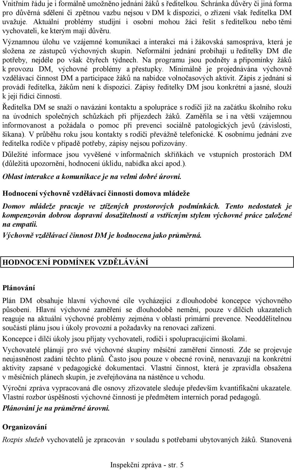 Významnou úlohu ve vzájemné komunikaci a interakci má i žákovská samospráva, která je složena ze zástupců výchovných skupin.