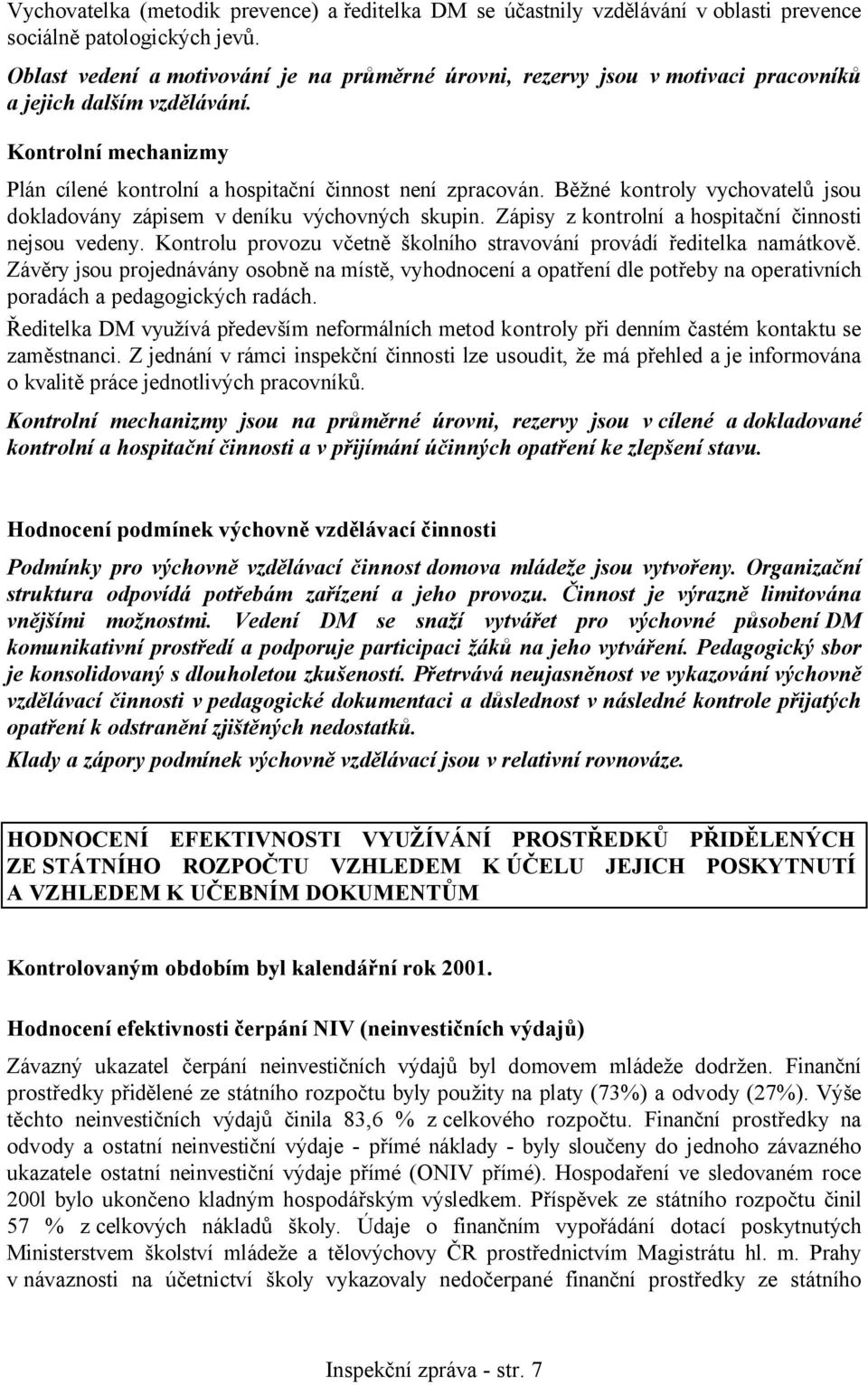 Běžné kontroly vychovatelů jsou dokladovány zápisem v deníku výchovných skupin. Zápisy z kontrolní a hospitační činnosti nejsou vedeny.