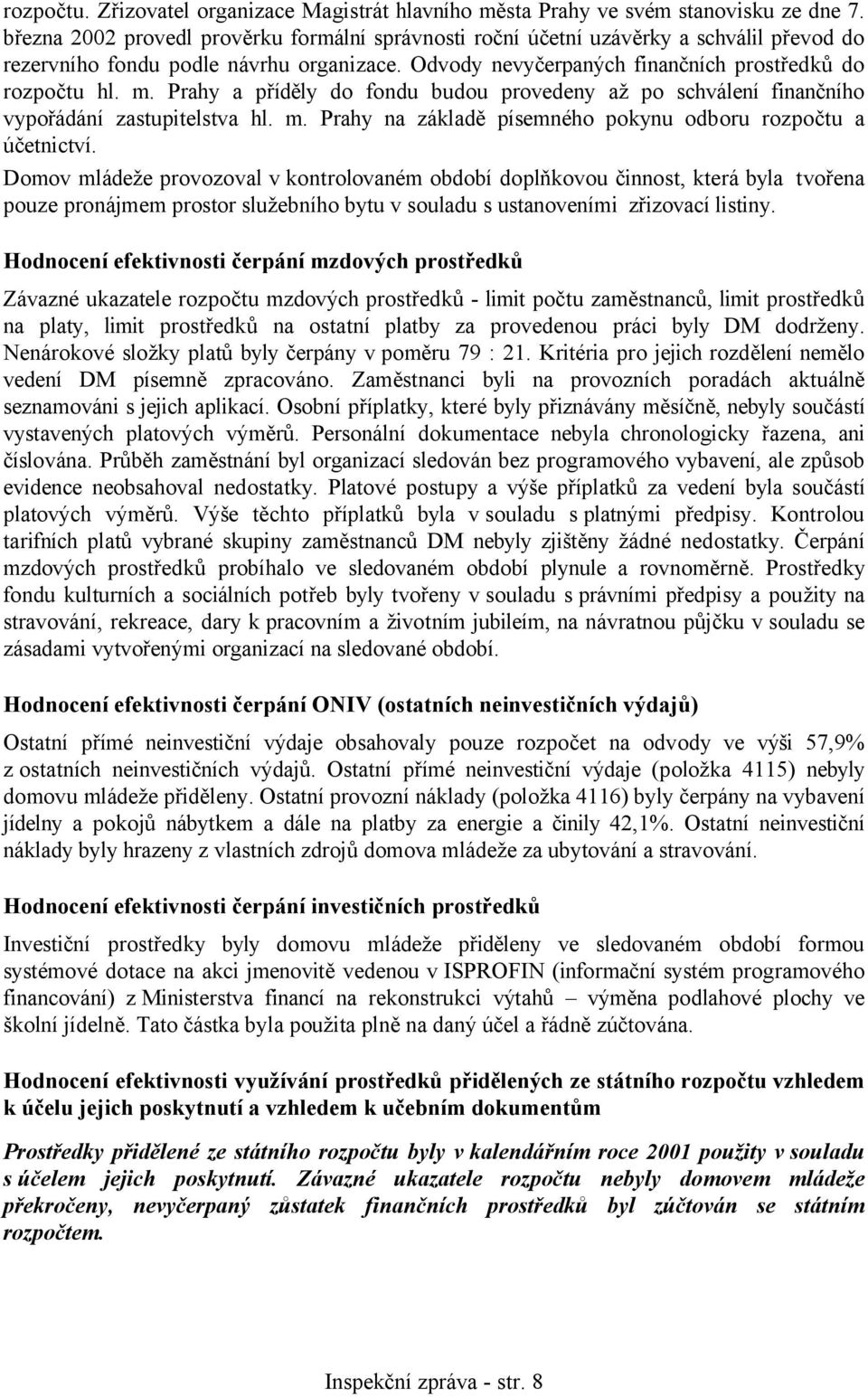 Prahy a příděly do fondu budou provedeny až po schválení finančního vypořádání zastupitelstva hl. m. Prahy na základě písemného pokynu odboru rozpočtu a účetnictví.