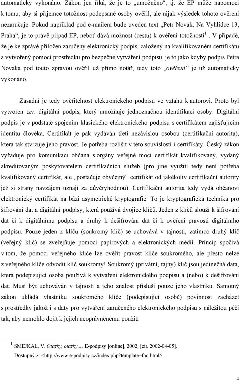 V případě, že je ke zprávě přiložen zaručený elektronický podpis, založený na kvalifikovaném certifikátu a vytvořený pomocí prostředku pro bezpečné vytváření podpisu, je to jako kdyby podpis Petra