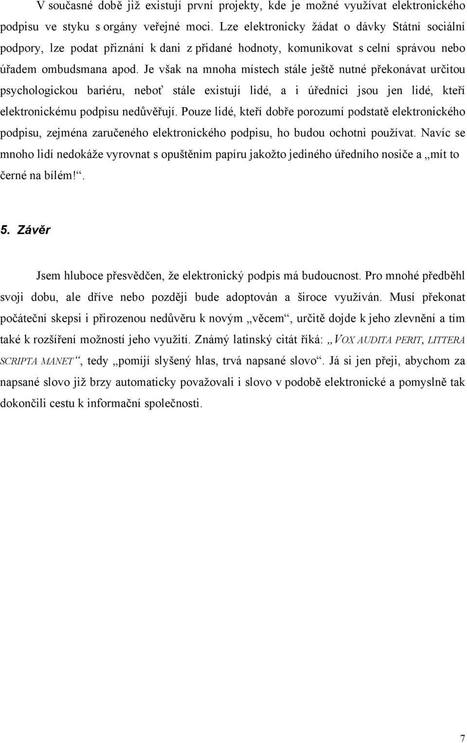 Je však na mnoha místech stále ještě nutné překonávat určitou psychologickou bariéru, neboť stále existují lidé, a i úředníci jsou jen lidé, kteří elektronickému podpisu nedůvěřují.