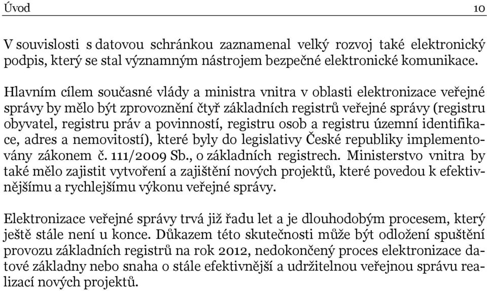 registru osob a registru územní identifikace, adres a nemovitostí), které byly do legislativy České republiky implementovány zákonem č. 111/2009 Sb., o základních registrech.