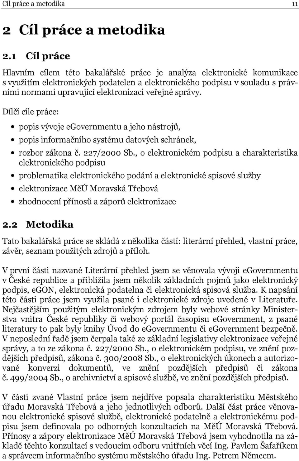 veřejné správy. Dílčí cíle práce: popis vývoje egovernmentu a jeho nástrojů, popis informačního systému datových schránek, rozbor zákona č. 227/2000 Sb.