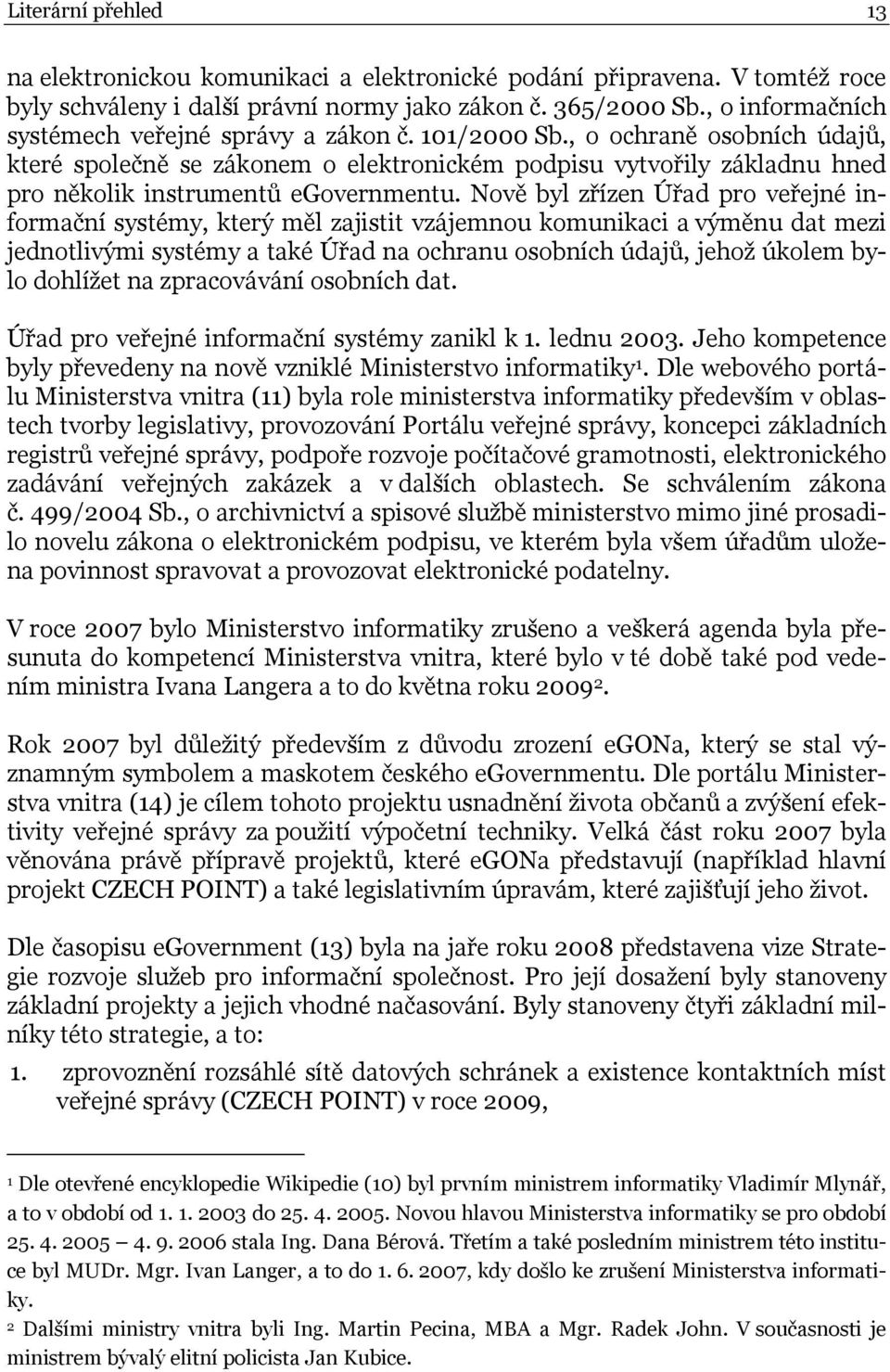 , o ochraně osobních údajů, které společně se zákonem o elektronickém podpisu vytvořily základnu hned pro několik instrumentů egovernmentu.