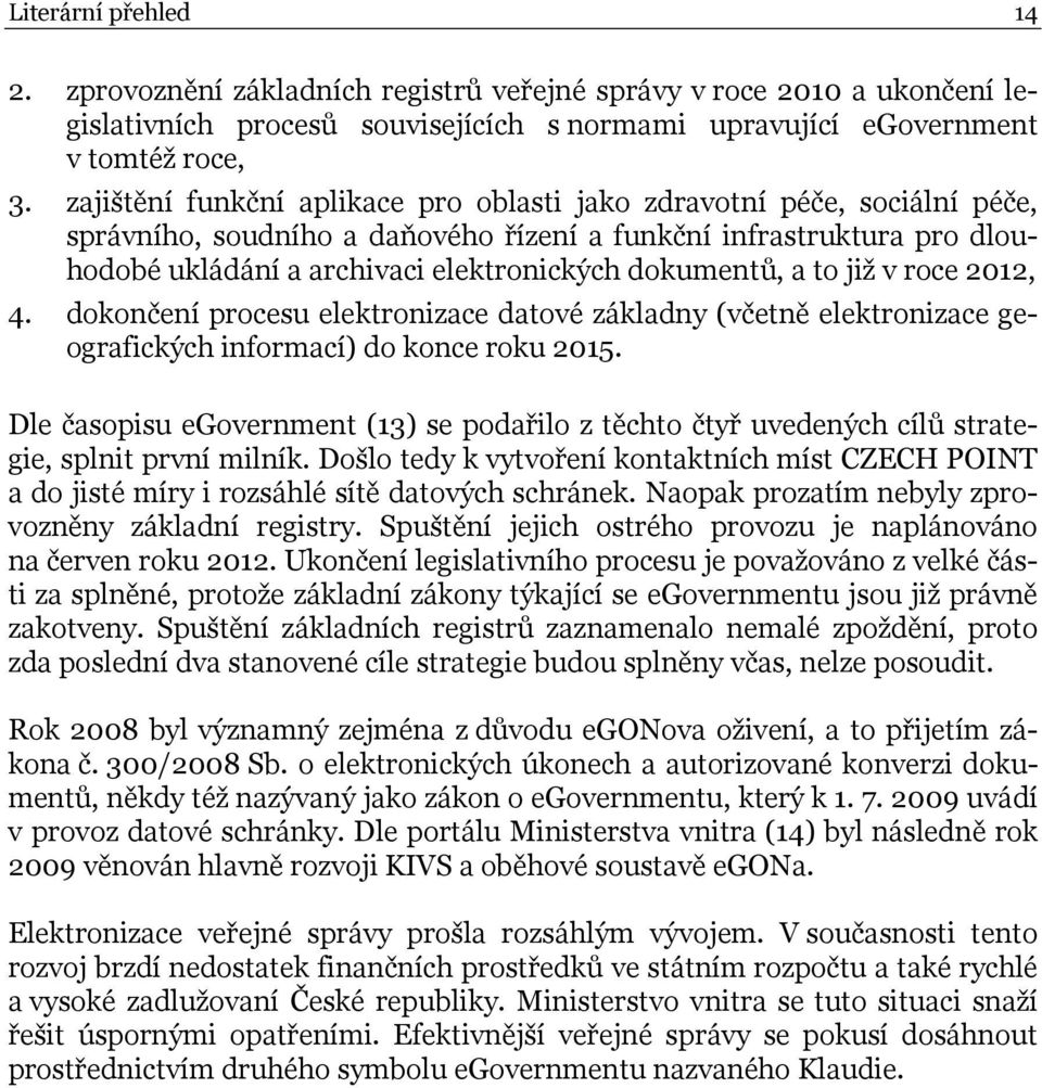 a to již v roce 2012, 4. dokončení procesu elektronizace datové základny (včetně elektronizace geografických informací) do konce roku 2015.