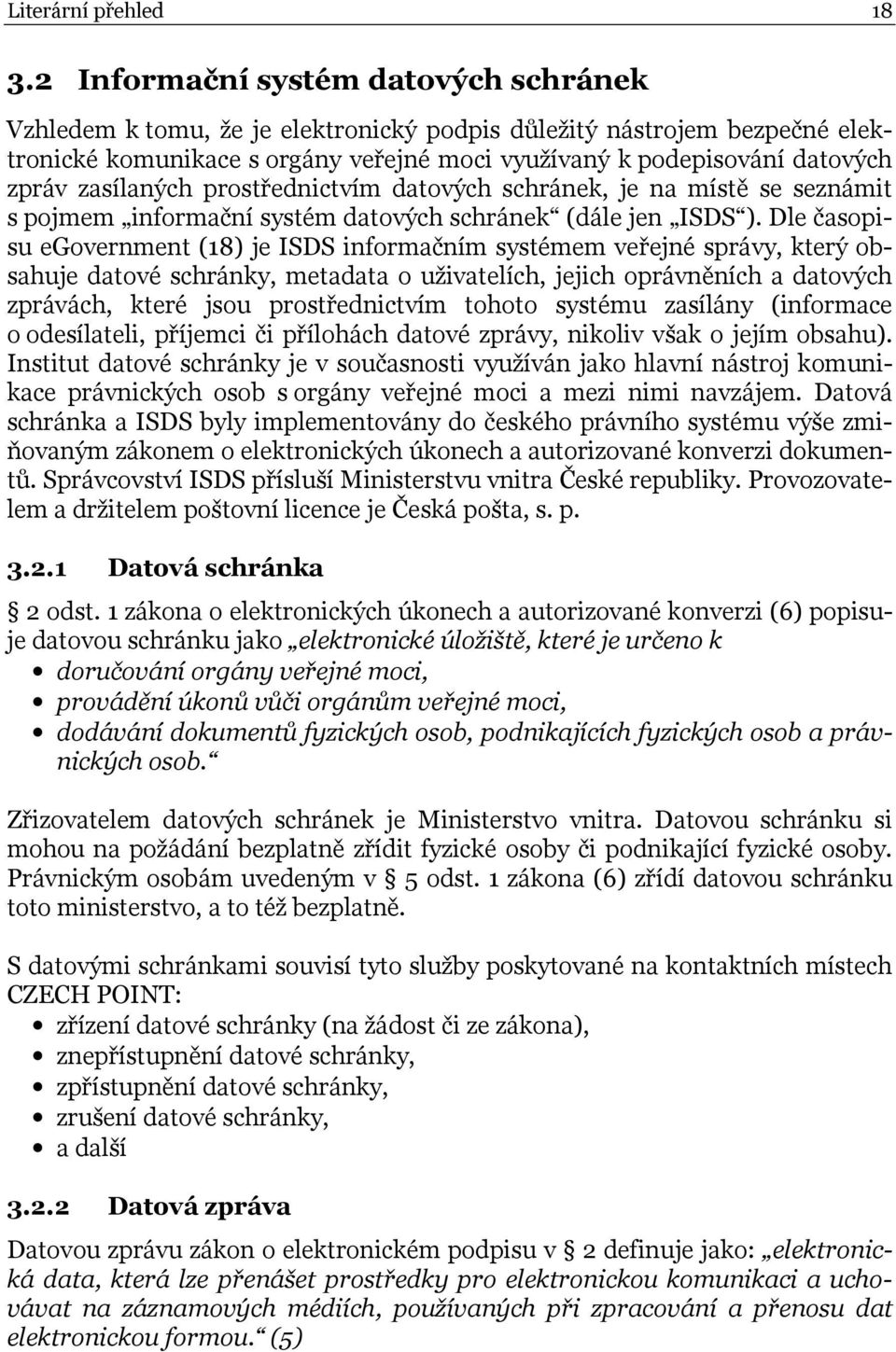 zasílaných prostřednictvím datových schránek, je na místě se seznámit s pojmem informační systém datových schránek (dále jen ISDS ).