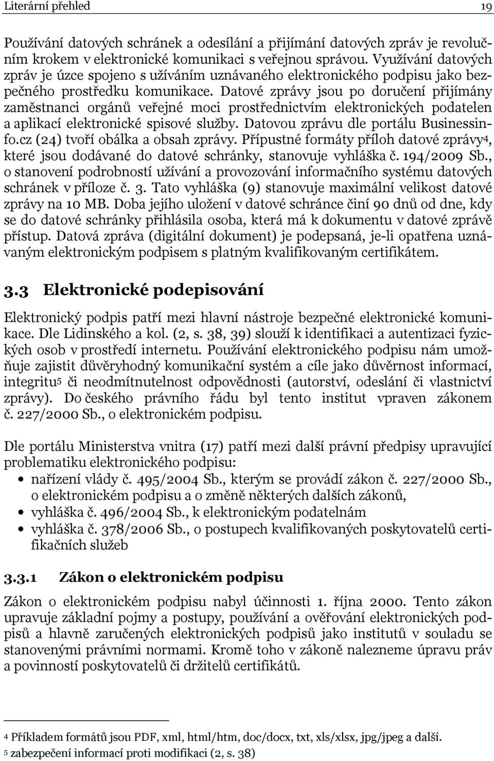 Datové zprávy jsou po doručení přijímány zaměstnanci orgánů veřejné moci prostřednictvím elektronických podatelen a aplikací elektronické spisové služby. Datovou zprávu dle portálu Businessinfo.