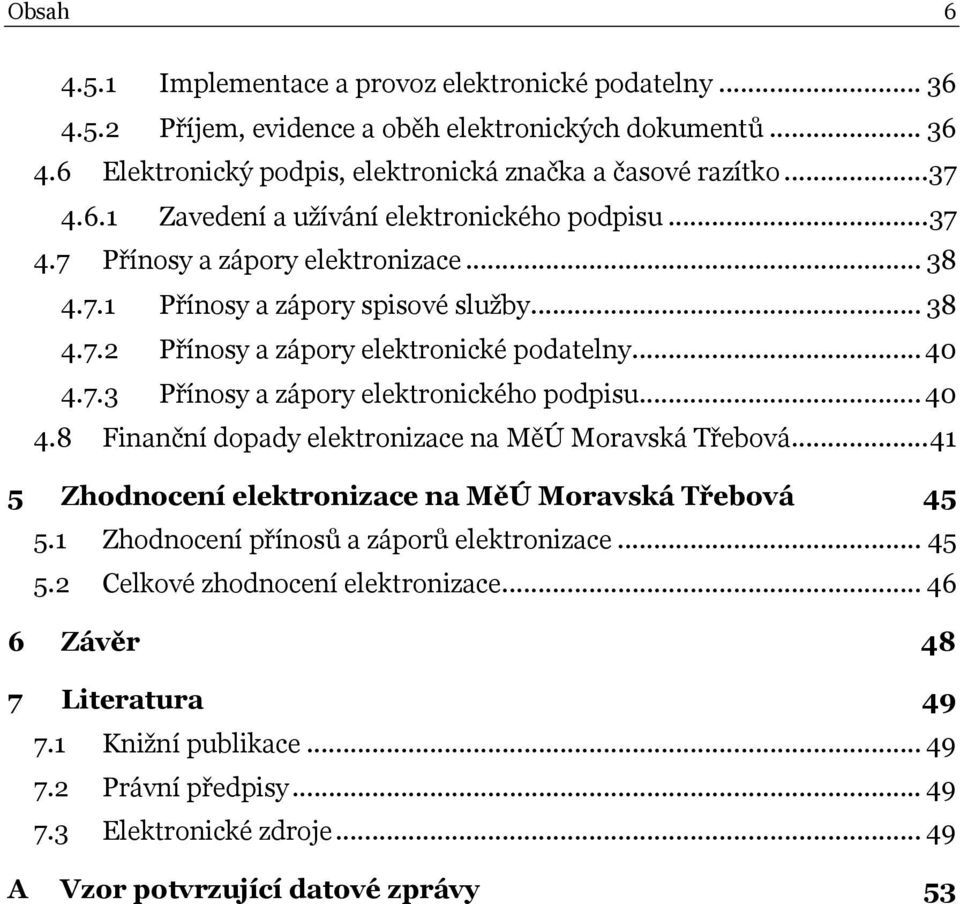 7.3 Přínosy a zápory elektronického podpisu... 40 4.8 Finanční dopady elektronizace na MěÚ Moravská Třebová... 41 5 Zhodnocení elektronizace na MěÚ Moravská Třebová 45 5.